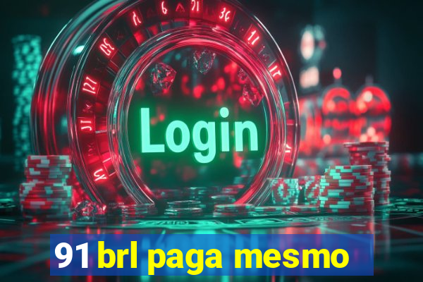 91 brl paga mesmo